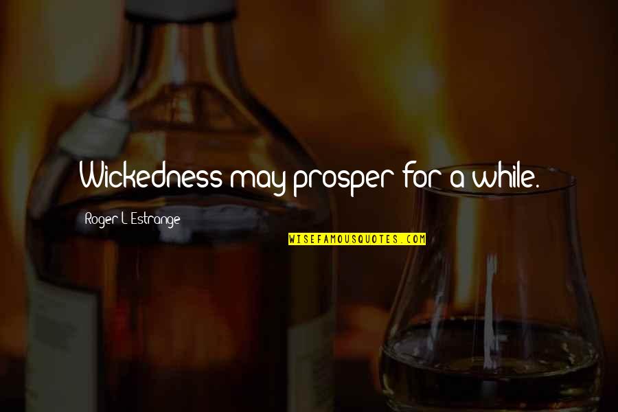 Forebears Io Quotes By Roger L'Estrange: Wickedness may prosper for a while.