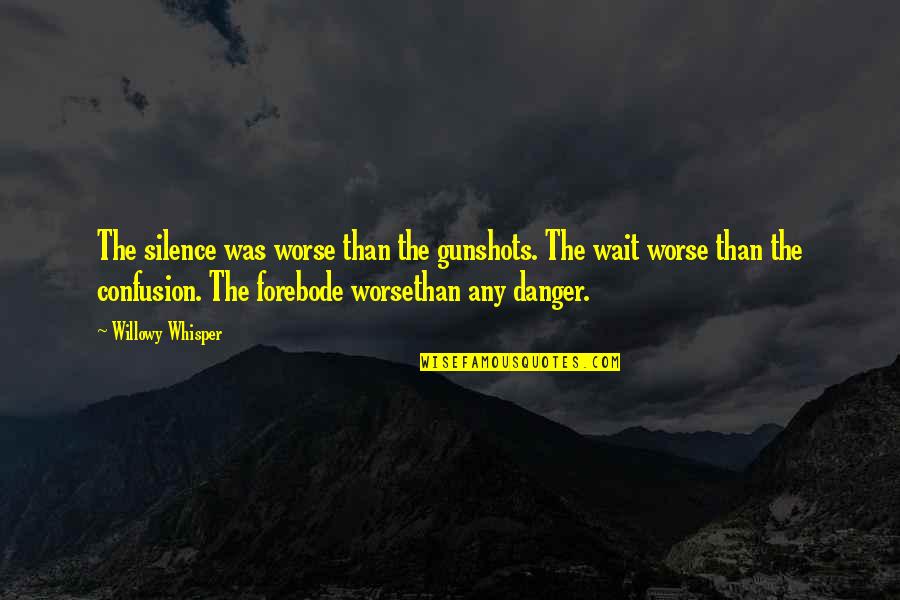 Forebode Quotes By Willowy Whisper: The silence was worse than the gunshots. The