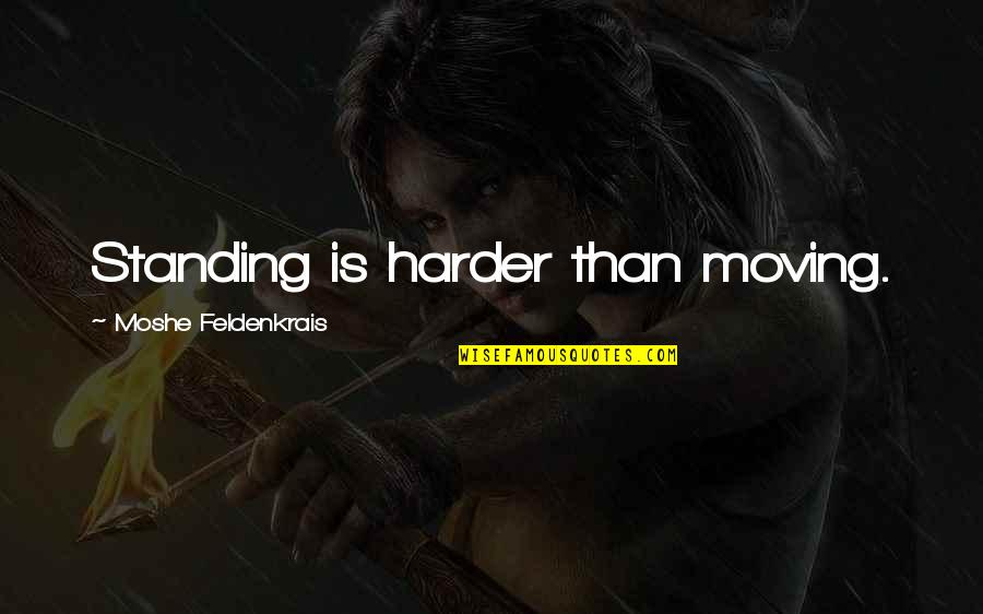 Forebodest Quotes By Moshe Feldenkrais: Standing is harder than moving.