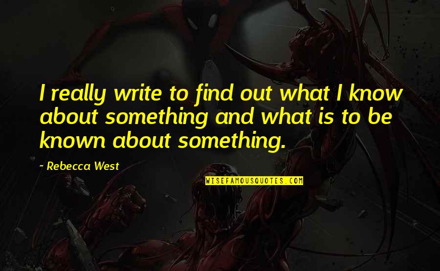 Forebodeth Quotes By Rebecca West: I really write to find out what I
