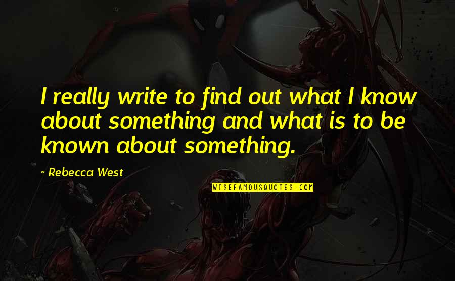 Forebodeth Quotes By Rebecca West: I really write to find out what I Forebodeth Quotes By Rebecca West: I really write to find out what I