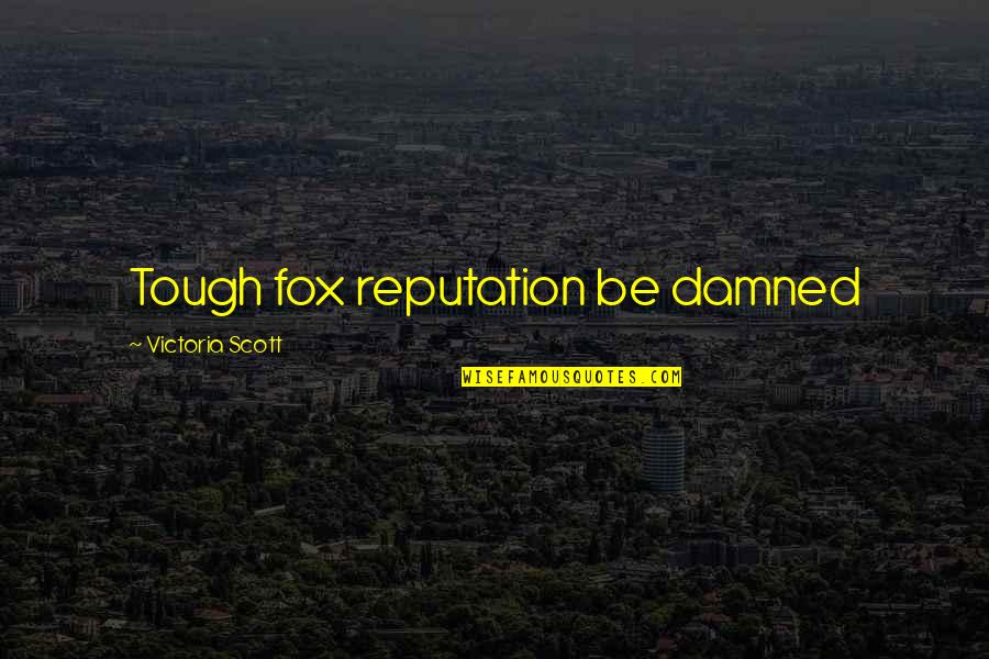 Forebodeth Quotes By Victoria Scott: Tough fox reputation be damned