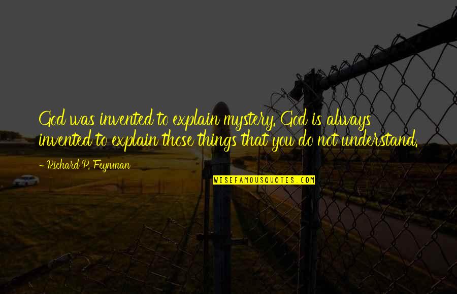 Foreboding Define Quotes By Richard P. Feynman: God was invented to explain mystery. God is