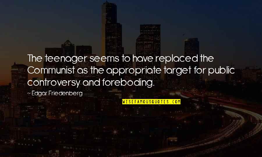 Foreboding Quotes By Edgar Friedenberg: The teenager seems to have replaced the Communist