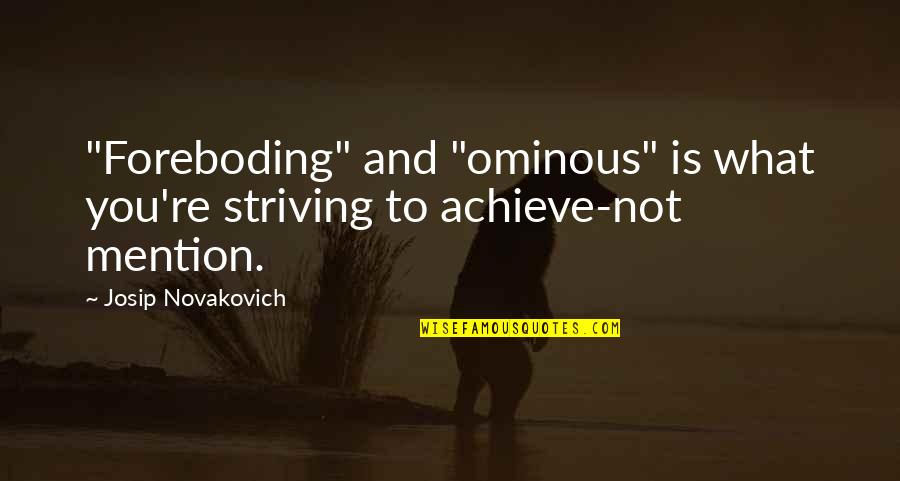 Foreboding Quotes By Josip Novakovich: "Foreboding" and "ominous" is what you're striving to