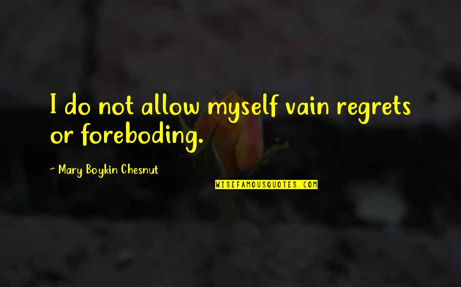 Foreboding Quotes By Mary Boykin Chesnut: I do not allow myself vain regrets or