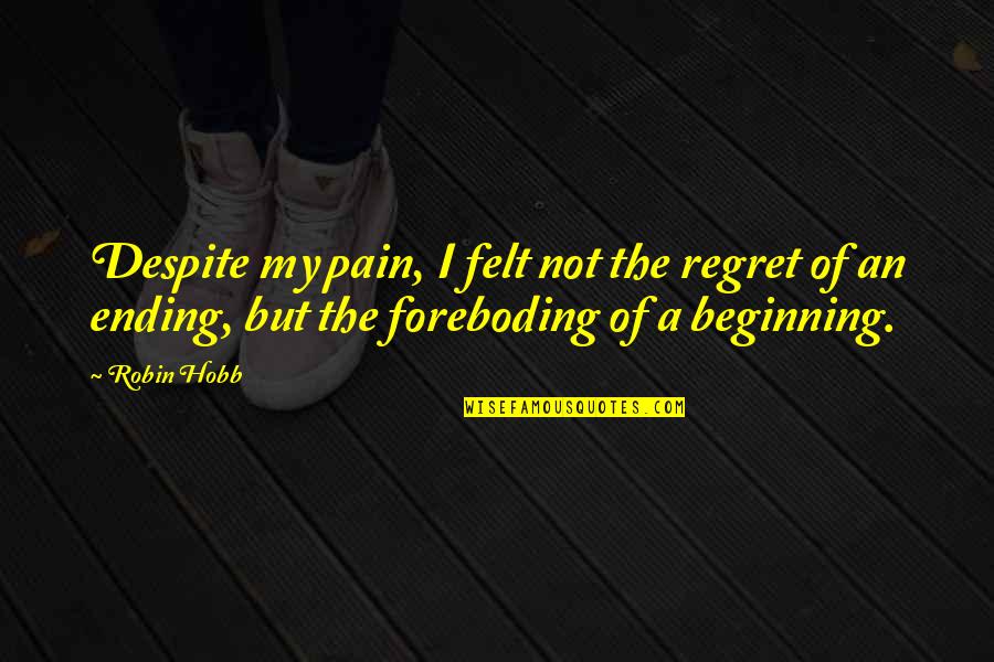 Foreboding Quotes By Robin Hobb: Despite my pain, I felt not the regret