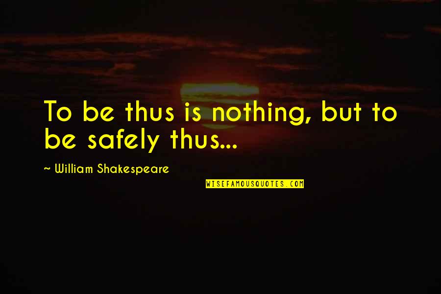 Foreboding Quotes By William Shakespeare: To be thus is nothing, but to be