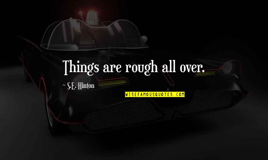 Forebore Quotes By S.E. Hinton: Things are rough all over.