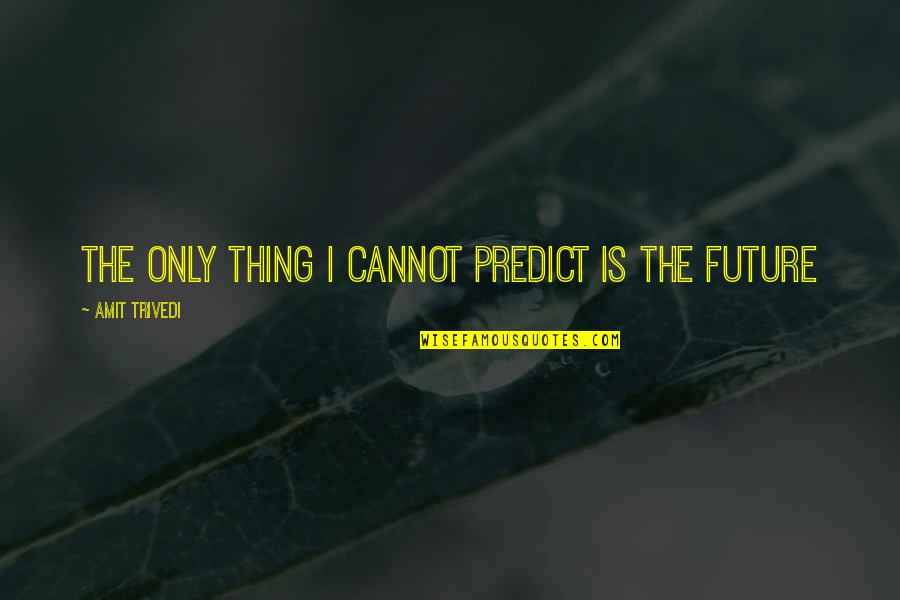 Forecast Quotes By Amit Trivedi: The only thing I cannot predict is the