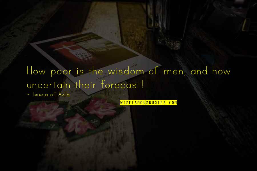Forecast Quotes By Teresa Of Avila: How poor is the wisdom of men, and
