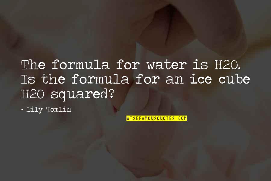 Forecastle Logistics Quotes By Lily Tomlin: The formula for water is H2O. Is the