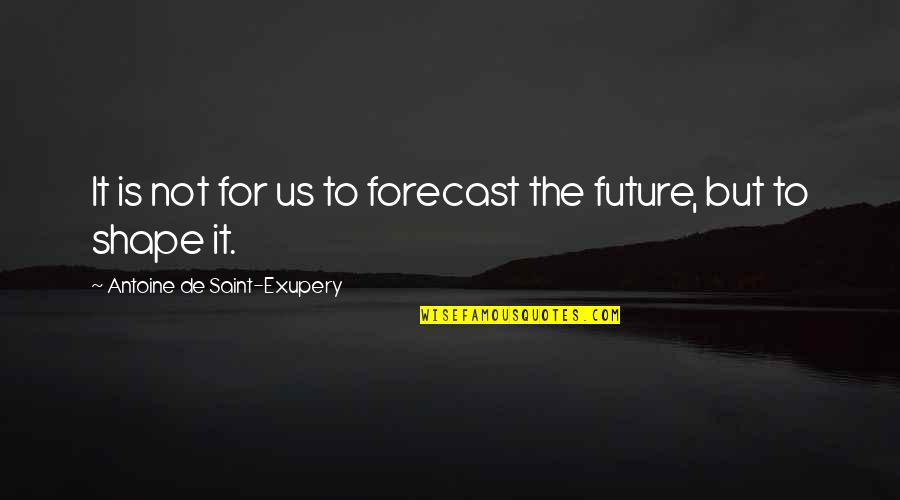 Forecasts Quotes By Antoine De Saint-Exupery: It is not for us to forecast the