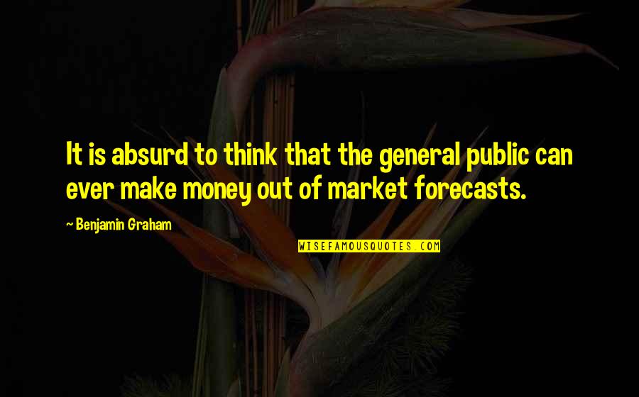 Forecasts Quotes By Benjamin Graham: It is absurd to think that the general