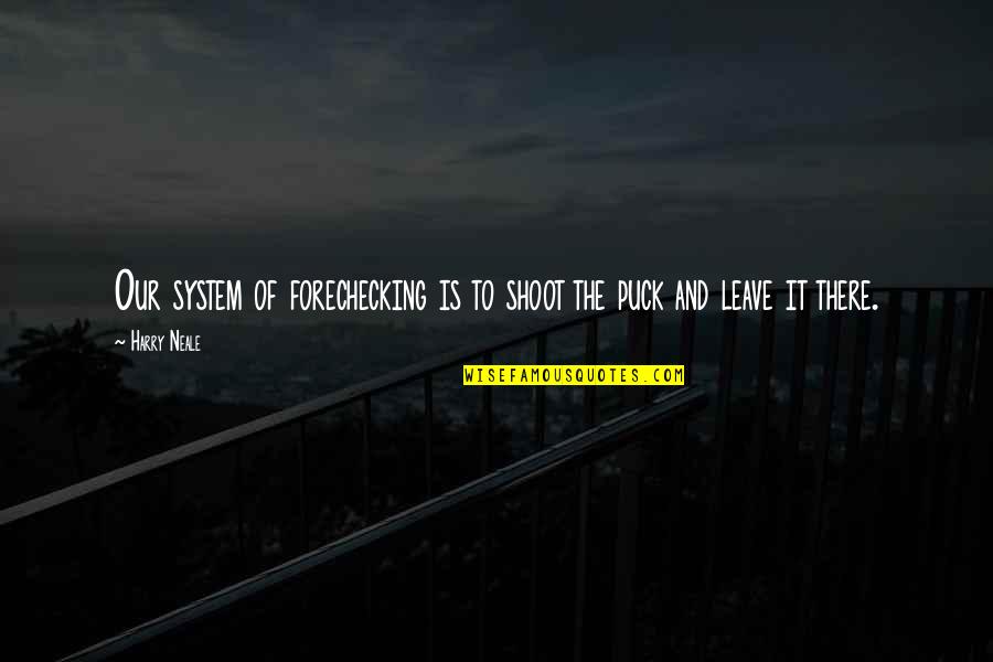 Forechecking Hockey Quotes By Harry Neale: Our system of forechecking is to shoot the