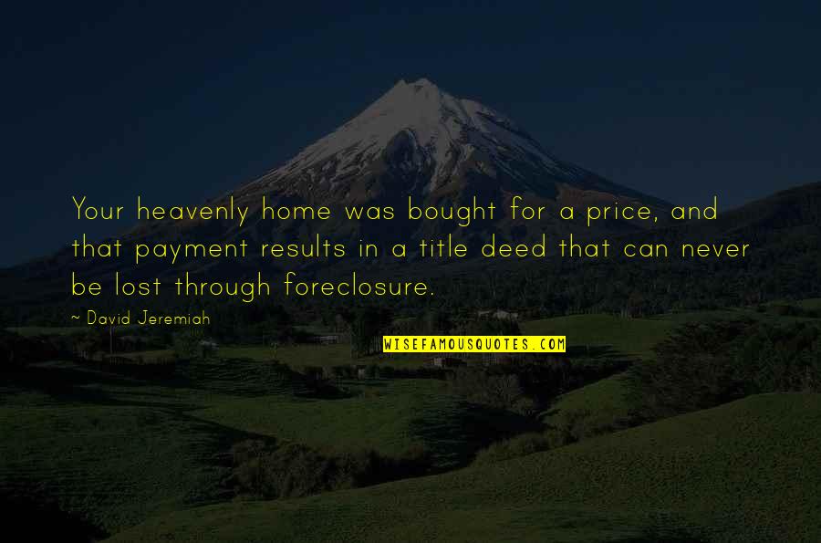 Foreclosure Quotes By David Jeremiah: Your heavenly home was bought for a price,