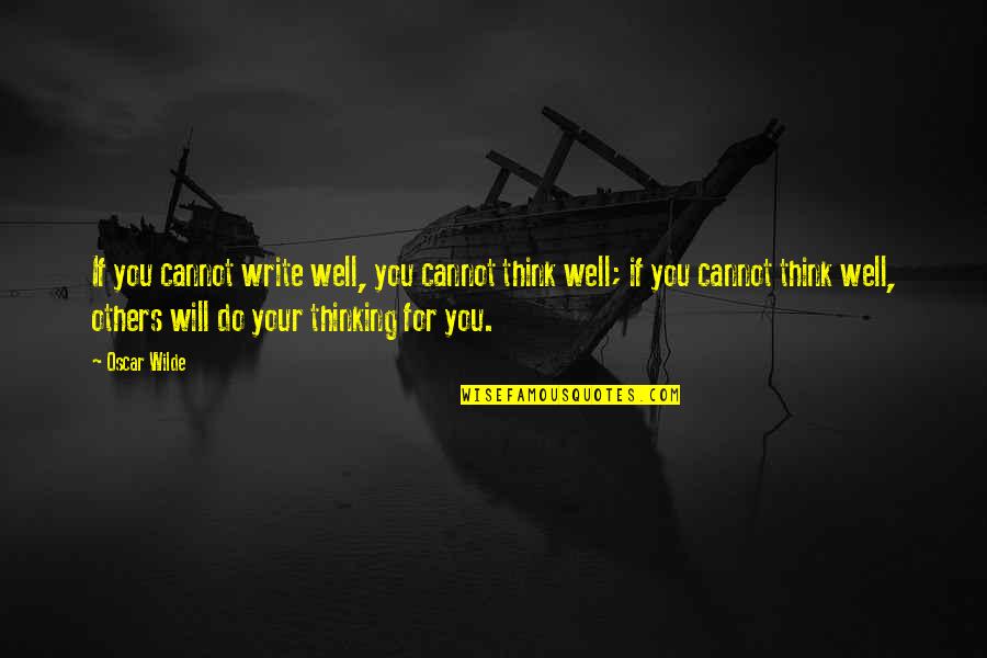 Foreclosure Quotes By Oscar Wilde: If you cannot write well, you cannot think