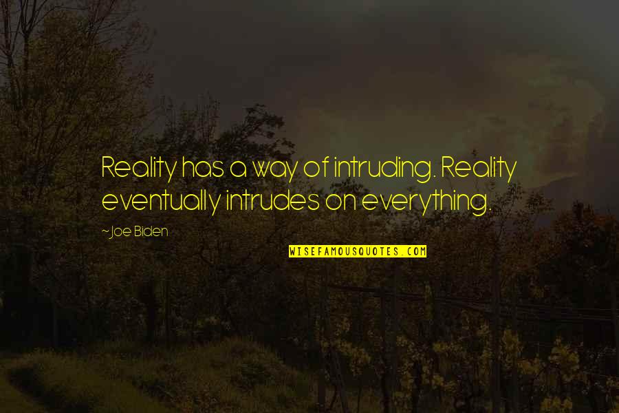 Foredrapery Quotes By Joe Biden: Reality has a way of intruding. Reality eventually