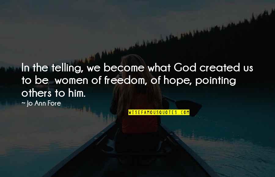 Fore'ermore Quotes By Jo Ann Fore: In the telling, we become what God created Fore'ermore Quotes By Jo Ann Fore: In the telling, we become what God created
