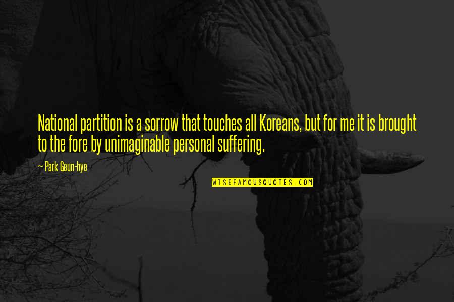 Fore'ermore Quotes By Park Geun-hye: National partition is a sorrow that touches all Fore'ermore Quotes By Park Geun-hye: National partition is a sorrow that touches all
