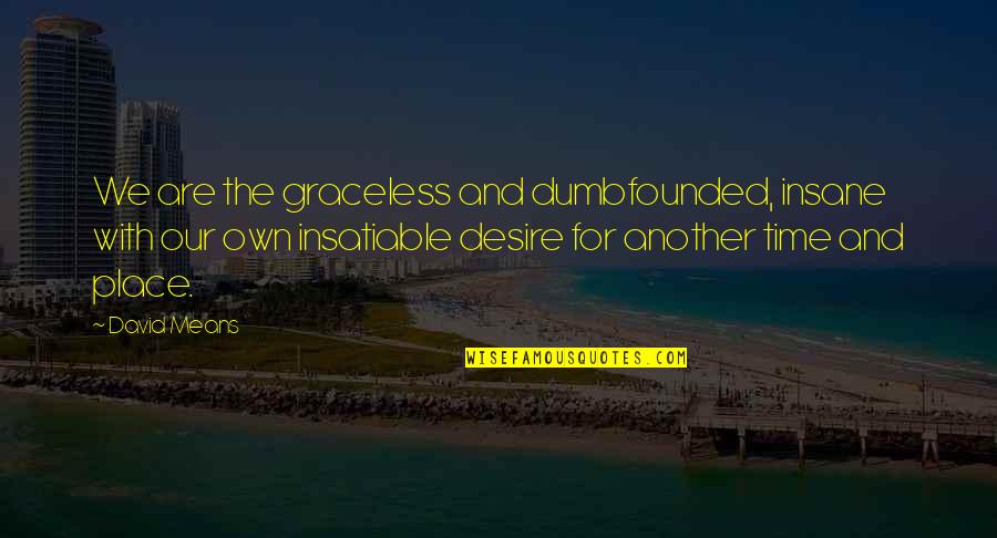 Foreest Quotes By David Means: We are the graceless and dumbfounded, insane with