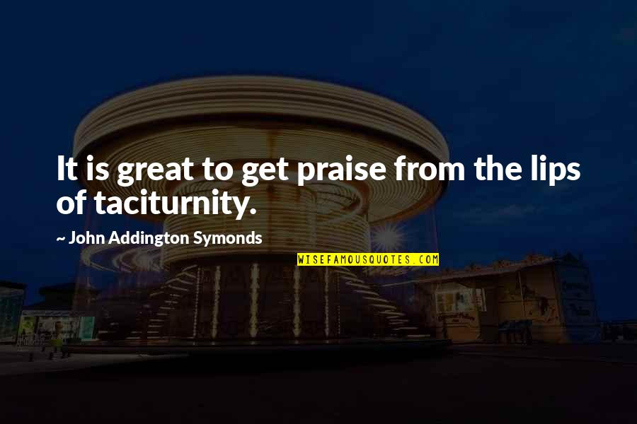 Foreest Quotes By John Addington Symonds: It is great to get praise from the