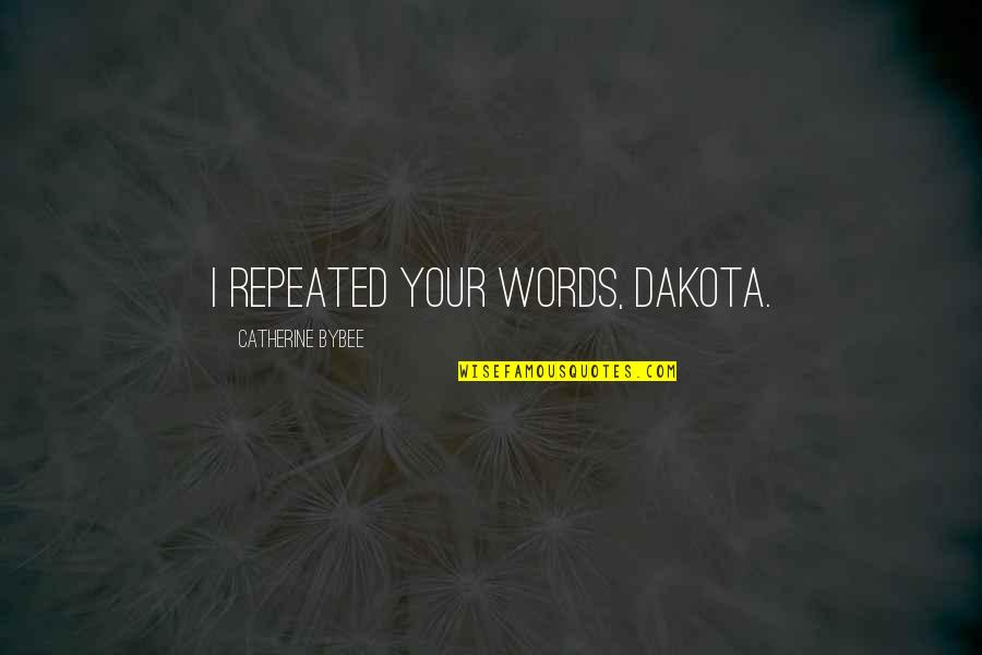Forefather Atheist Quotes By Catherine Bybee: I repeated your words, Dakota.