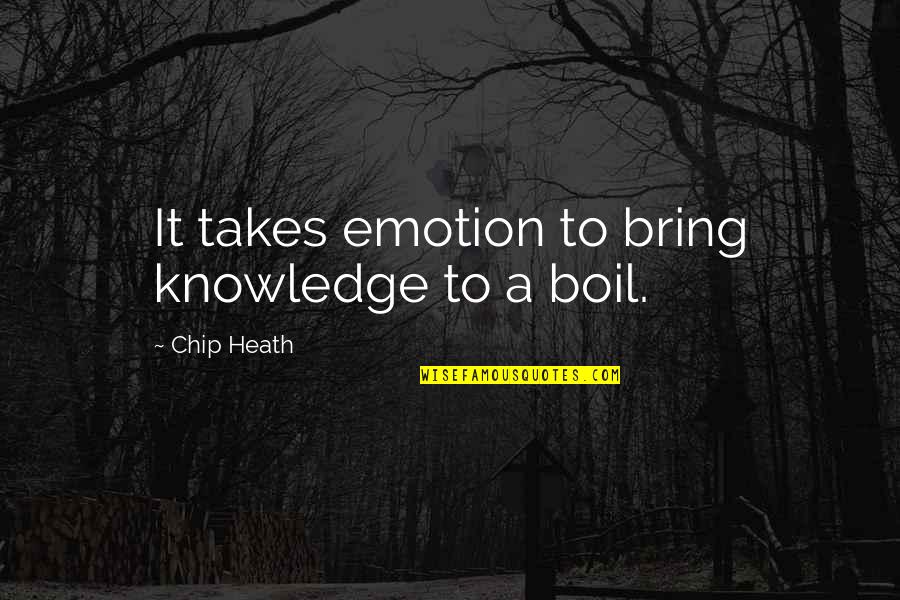 Forefathers Bible Quotes By Chip Heath: It takes emotion to bring knowledge to a
