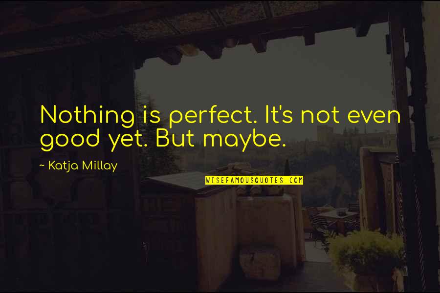 Forefathers Bible Quotes By Katja Millay: Nothing is perfect. It's not even good yet.