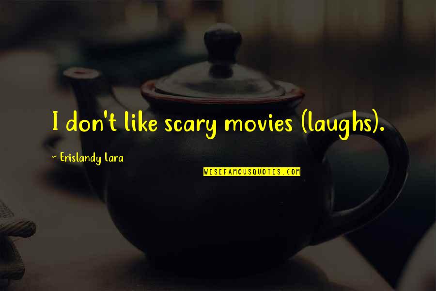 Forefingers Means Quotes By Erislandy Lara: I don't like scary movies (laughs). Forefingers Means Quotes By Erislandy Lara: I don't like scary movies (laughs).