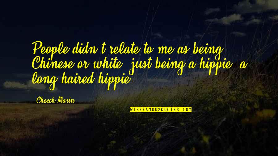 Forefoot Abduction Quotes By Cheech Marin: People didn't relate to me as being Chinese Forefoot Abduction Quotes By Cheech Marin: People didn't relate to me as being Chinese