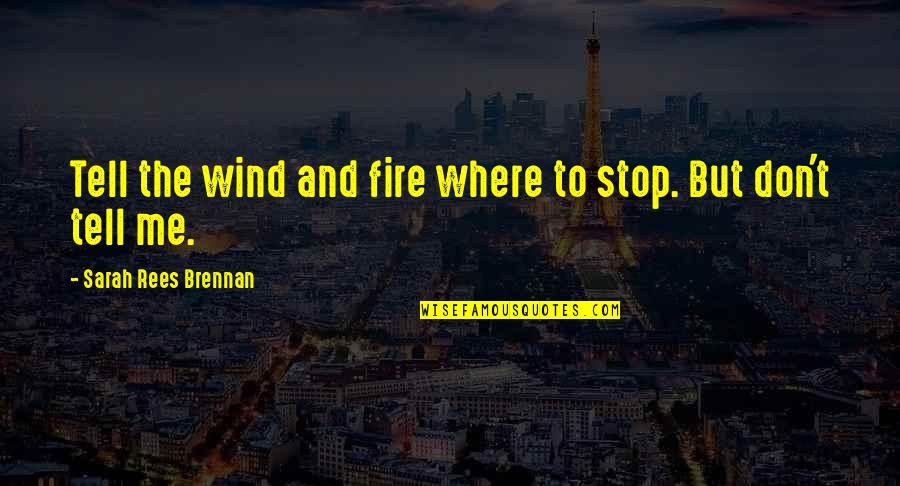 Forefoot Abduction Quotes By Sarah Rees Brennan: Tell the wind and fire where to stop. Forefoot Abduction Quotes By Sarah Rees Brennan: Tell the wind and fire where to stop.