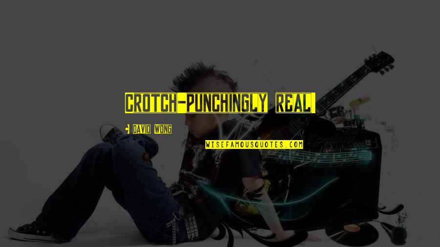 Forefoot Running Quotes By David Wong: Crotch-punchingly real! Forefoot Running Quotes By David Wong: Crotch-punchingly real!
