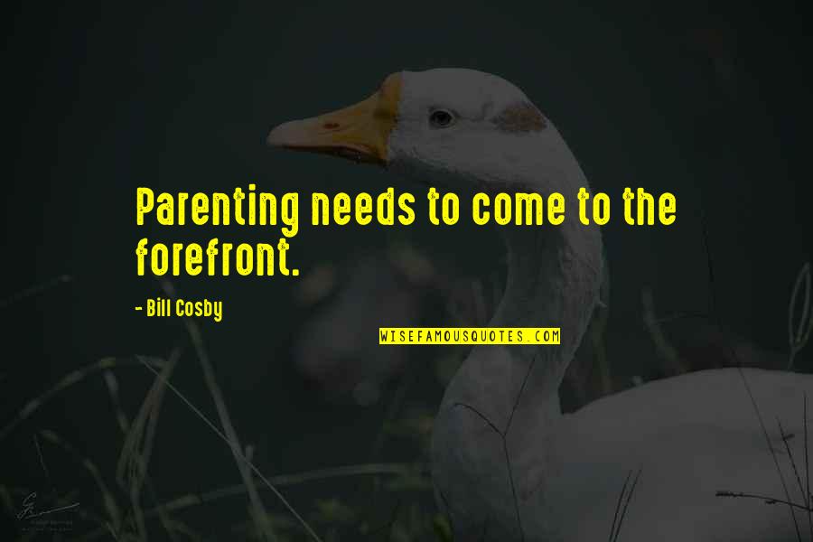 Forefront Quotes By Bill Cosby: Parenting needs to come to the forefront.