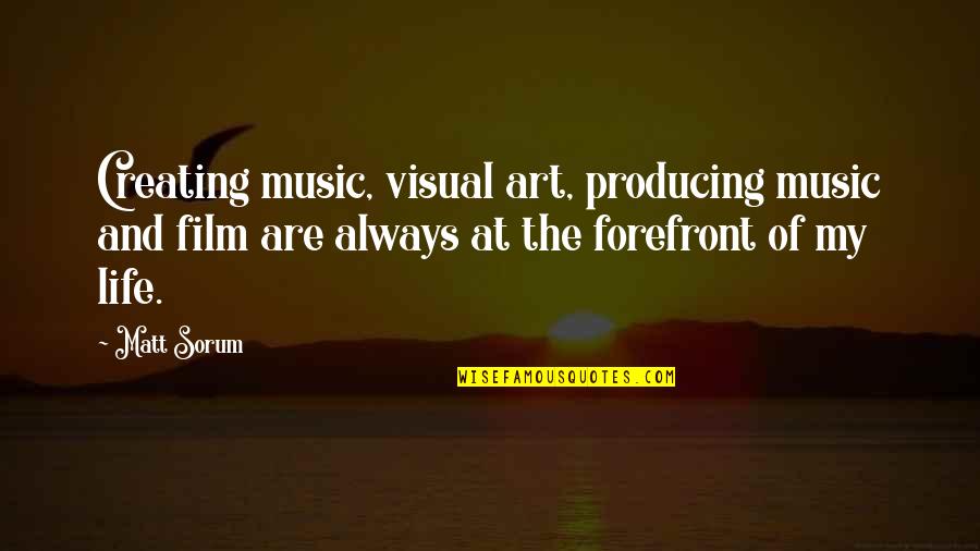 Forefront Quotes By Matt Sorum: Creating music, visual art, producing music and film