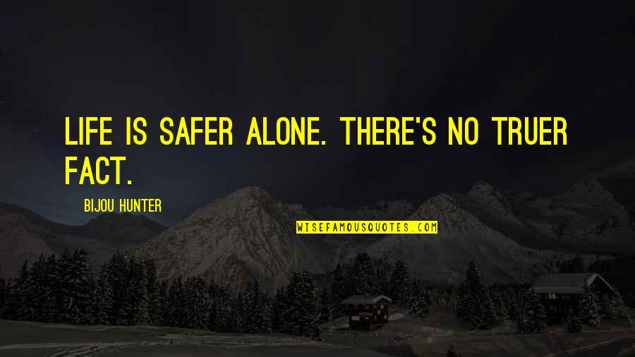 Foreget Quotes By Bijou Hunter: Life is safer alone. There's no truer fact.