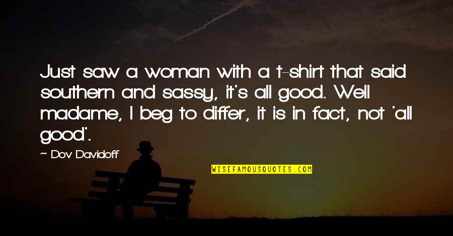 Forego Or Forgo Quotes By Dov Davidoff: Just saw a woman with a t-shirt that Forego Or Forgo Quotes By Dov Davidoff: Just saw a woman with a t-shirt that