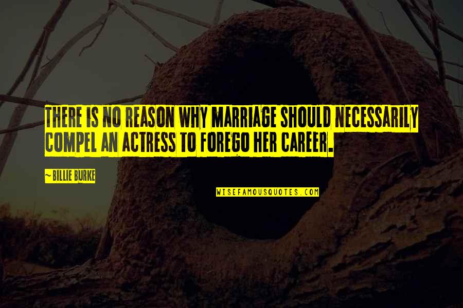 Forego Quotes By Billie Burke: There is no reason why marriage should necessarily