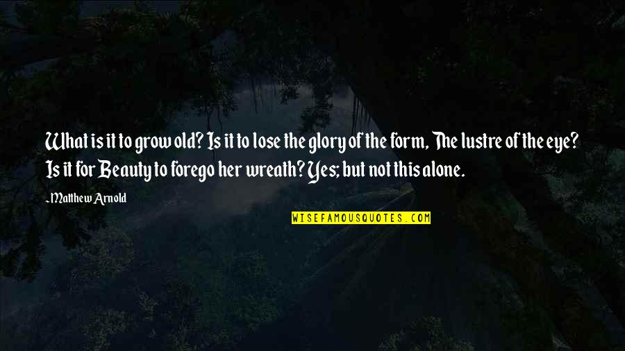 Forego Quotes By Matthew Arnold: What is it to grow old? Is it