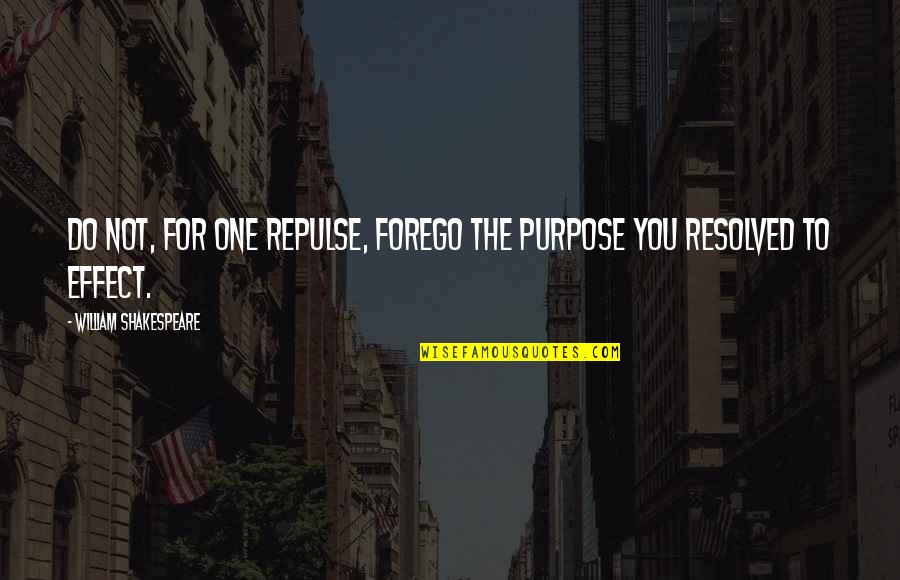 Forego Quotes By William Shakespeare: Do not, for one repulse, forego the purpose