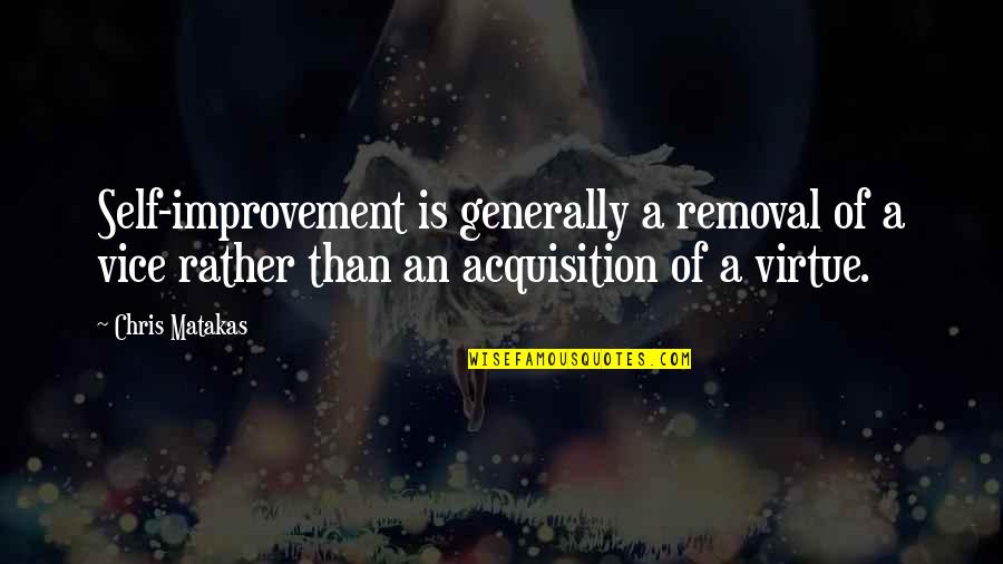 Foregoes Quotes By Chris Matakas: Self-improvement is generally a removal of a vice