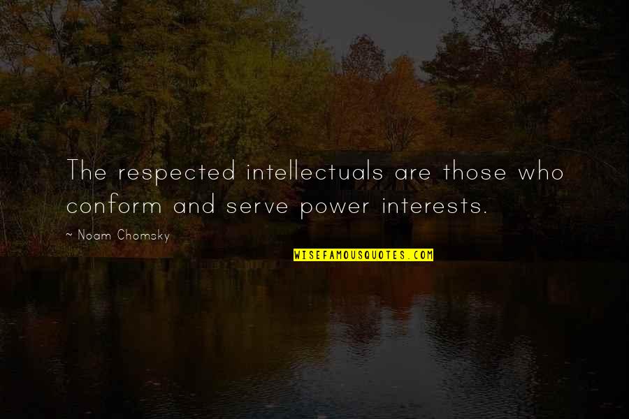Foregoes Quotes By Noam Chomsky: The respected intellectuals are those who conform and