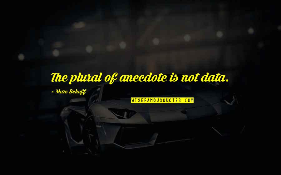 Foregoest Quotes By Marc Bekoff: The plural of anecdote is not data.