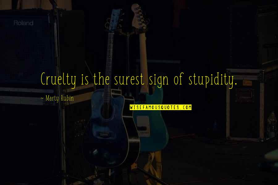 Foregoest Quotes By Marty Rubin: Cruelty is the surest sign of stupidity.
