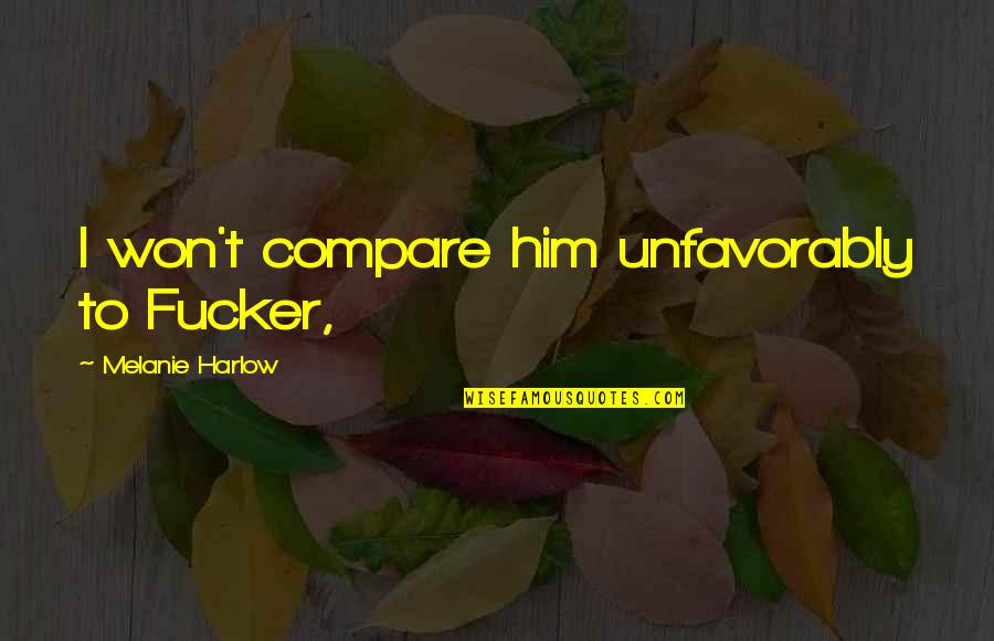 Foregoest Quotes By Melanie Harlow: I won't compare him unfavorably to Fucker,
