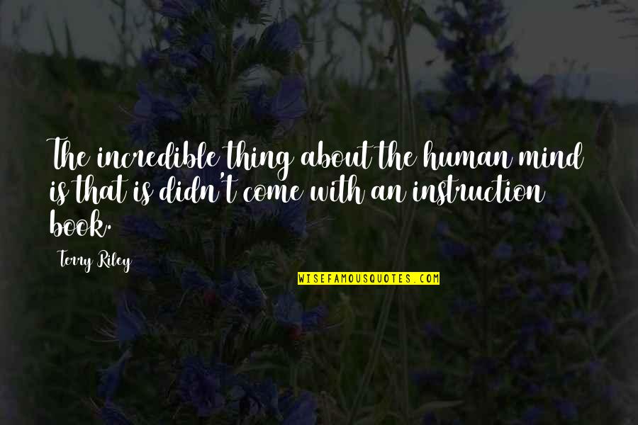 Foregoing Antonym Quotes By Terry Riley: The incredible thing about the human mind is