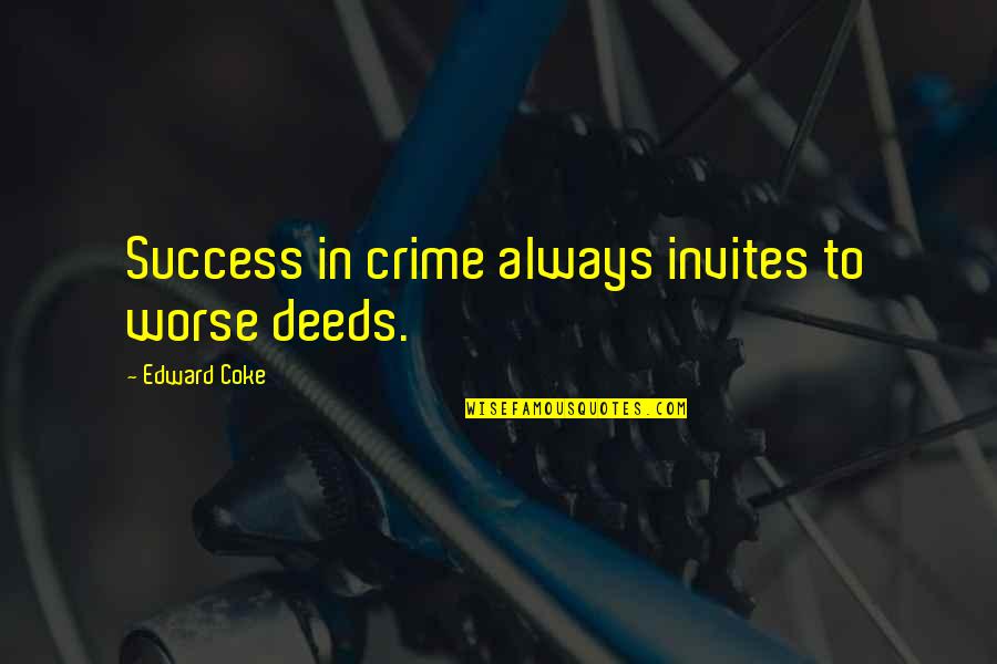 Foregoing Quotes By Edward Coke: Success in crime always invites to worse deeds.