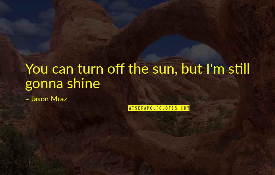 Foregone Conclusion Quotes By Jason Mraz: You can turn off the sun, but I'm