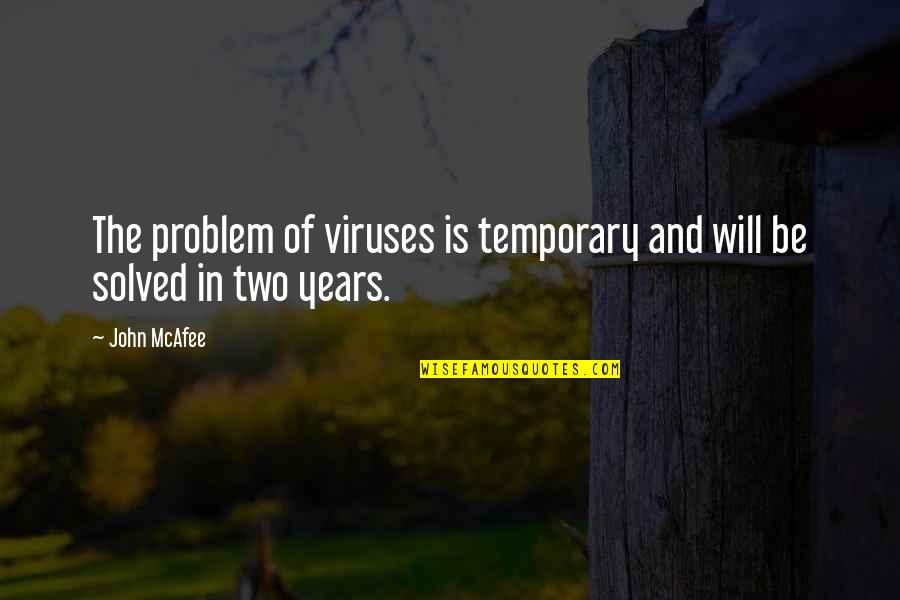 Foregone Conclusion Quotes By John McAfee: The problem of viruses is temporary and will