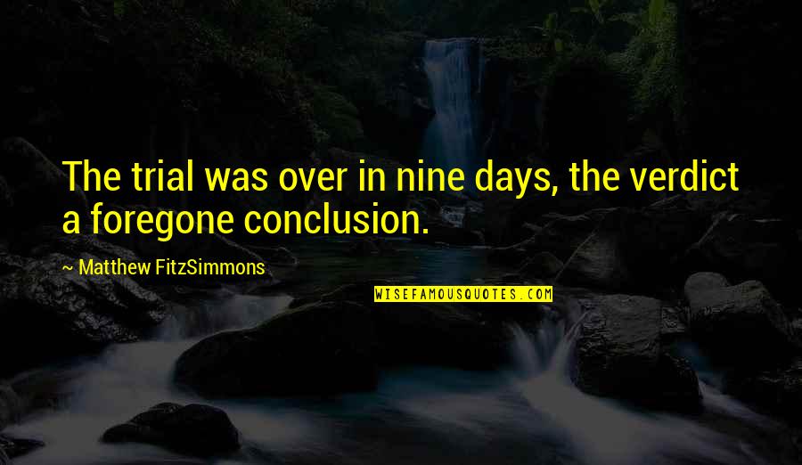 Foregone Conclusion Quotes By Matthew FitzSimmons: The trial was over in nine days, the